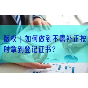 版权 | 如何做到不需补正按时拿到登记证书？